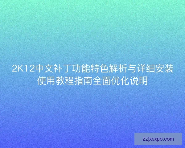 2K12中文补丁功能特色解析与详细安装使用教程指南全面优化说明