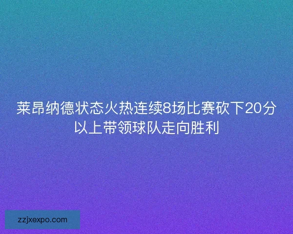 莱昂纳德状态火热连续8场比赛砍下20分以上带领球队走向胜利 莱昂纳德状态火热连续8场比赛砍下20分以上带领球队走向胜利