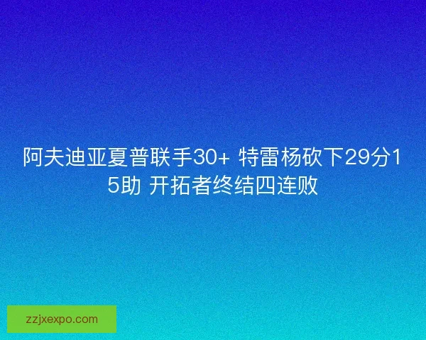 阿夫迪亚夏普联手30+ 特雷杨砍下29分15助 开拓者终结四连败 阿夫迪亚夏普联手30+ 特雷杨砍下29分15助 开拓者终结四连败