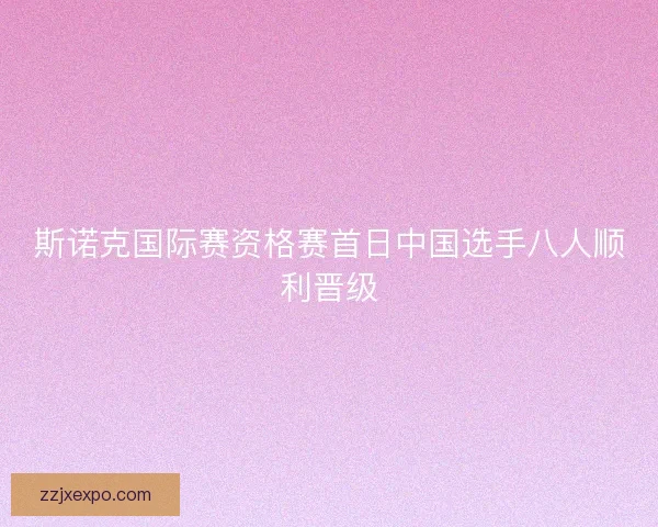 斯诺克国际赛资格赛首日中国选手八人顺利晋级