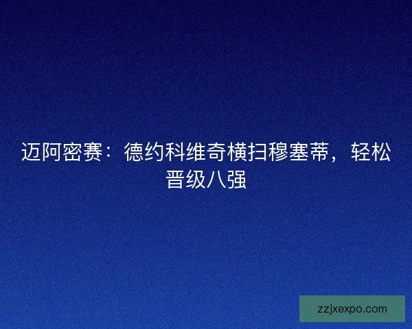 迈阿密赛：德约科维奇横扫穆塞蒂，轻松晋级八强